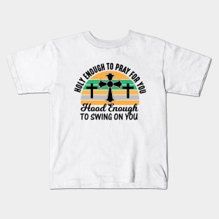 Holy Enough To Pray For You Hood Enough To Swing On You Kids T-Shirt